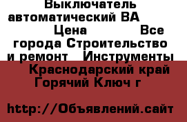 Выключатель автоматический ВА57-31-341810  › Цена ­ 2 300 - Все города Строительство и ремонт » Инструменты   . Краснодарский край,Горячий Ключ г.